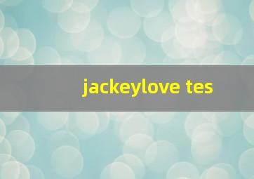 jackeylove tes